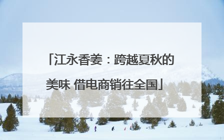 江永香姜：跨越夏秋的美味 借电商销往全国
