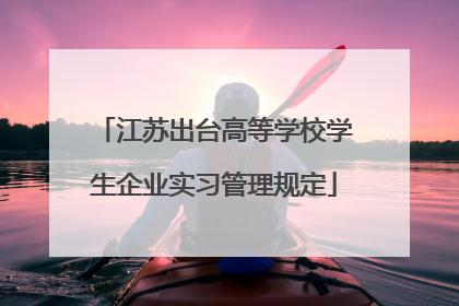 江苏出台高等学校学生企业实习管理规定