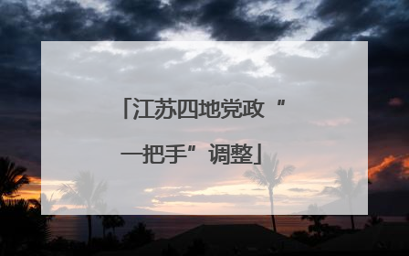 江苏四地党政“一把手”调整