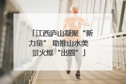 江西庐山凝聚“新力量” 助推山水美景火爆“出圈”