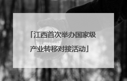 江西首次举办国家级产业转移对接活动