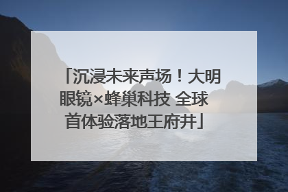 沉浸未来声场！大明眼镜×蜂巢科技 全球首体验落地王府井