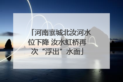 河南襄城北汝河水位下降 汝水虹桥再次“浮出”水面