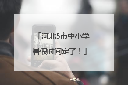 河北5市中小学暑假时间定了！