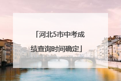 河北5市中考成绩查询时间确定