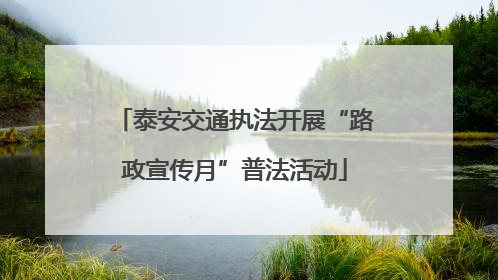 泰安交通执法开展“路政宣传月”普法活动
