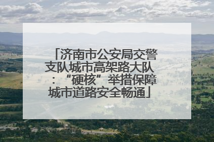 济南市公安局交警支队城市高架路大队：“硬核”举措保障城市道路安全畅通