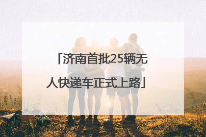 济南首批25辆无人快递车正式上路