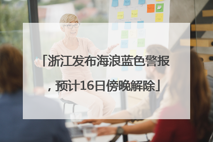 浙江发布海浪蓝色警报，预计16日傍晚解除
