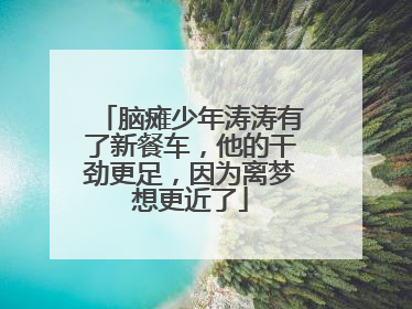 脑瘫少年涛涛有了新餐车，他的干劲更足，因为离梦想更近了