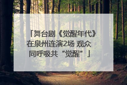 舞台剧《觉醒年代》在泉州连演2场 观众同呼吸共“觉醒”