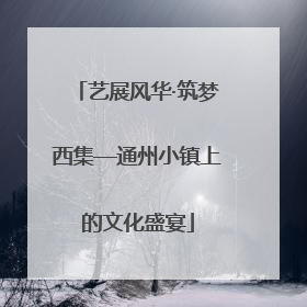 艺展风华·筑梦西集—通州小镇上的文化盛宴