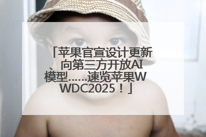 苹果官宣设计更新、向第三方开放AI模型……速览苹果WWDC2025！