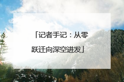 记者手记：从零跃迁向深空进发