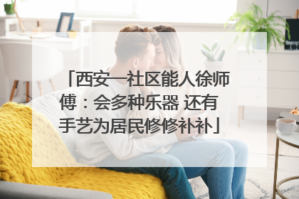 西安一社区能人徐师傅：会多种乐器 还有手艺为居民修修补补