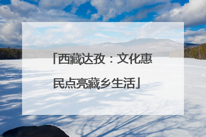 西藏达孜：文化惠民点亮藏乡生活