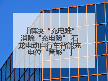 解决“充电难” 消除“充电险” 石龙电动自行车智能充电位“管够”