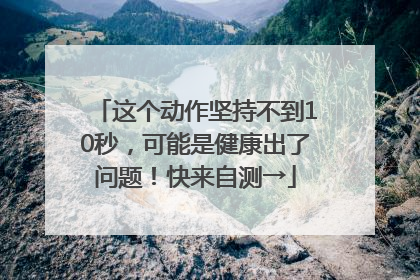 这个动作坚持不到10秒，可能是健康出了问题！快来自测→