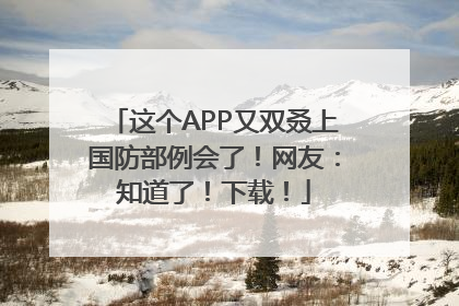 这个APP又双叒上国防部例会了！网友：知道了！下载！