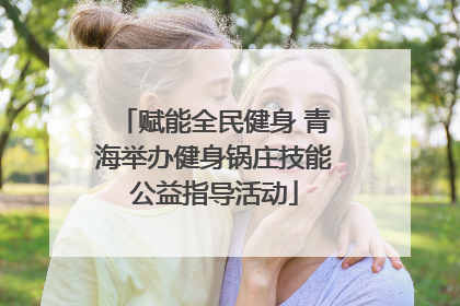 赋能全民健身 青海举办健身锅庄技能公益指导活动