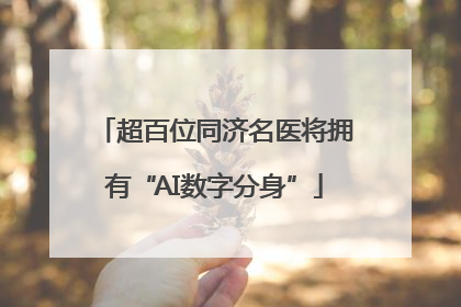 超百位同济名医将拥有“AI数字分身”