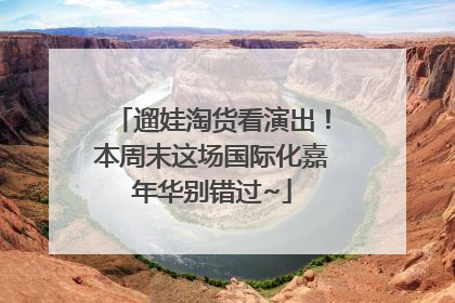 遛娃淘货看演出！本周末这场国际化嘉年华别错过~