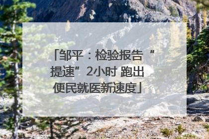 邹平：检验报告“提速”2小时 跑出便民就医新速度