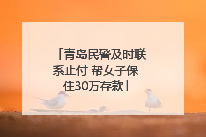 青岛民警及时联系止付 帮女子保住30万存款