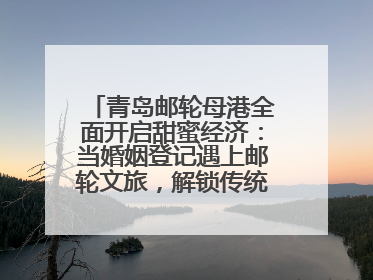 青岛邮轮母港全面开启甜蜜经济：当婚姻登记遇上邮轮文旅，解锁传统文化与现代浪漫的双重密码