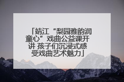 靖江“梨园雅韵润童心”戏曲公益课开讲 孩子们沉浸式感受戏曲艺术魅力