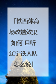 铁西体育场改造效果如何 且听辽宁铁人队怎么说