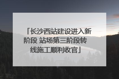 长沙西站建设进入新阶段 站场第三阶段转线施工顺利收官