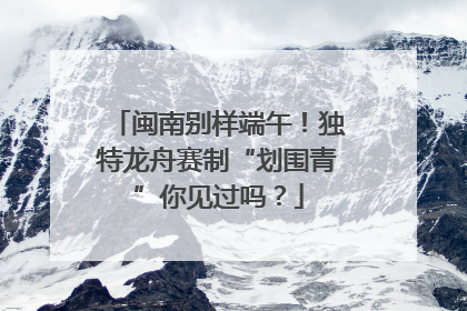 闽南别样端午！独特龙舟赛制“划围青”你见过吗？