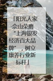 阳光人家·佘山荣膺“上海银发经济百大品牌”，树立康养行业新标杆