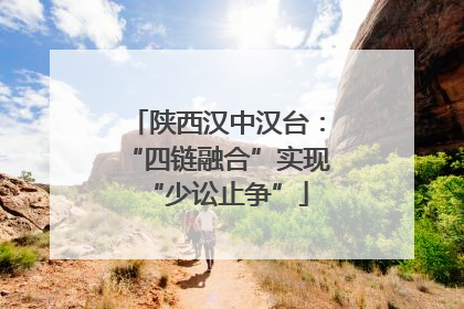 陕西汉中汉台：“四链融合”实现“少讼止争”