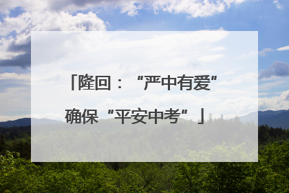 隆回：“严中有爱”确保“平安中考”