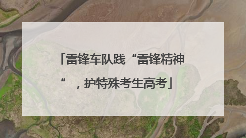雷锋车队践“雷锋精神”，护特殊考生高考