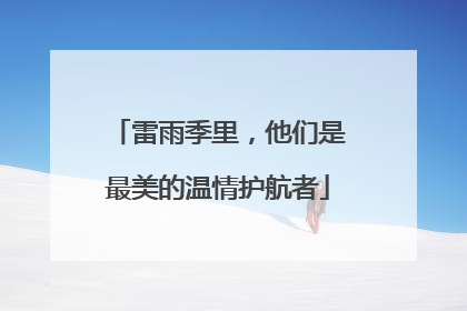 雷雨季里，他们是最美的温情护航者