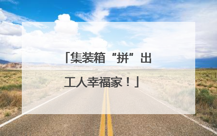 集装箱“拼”出工人幸福家！