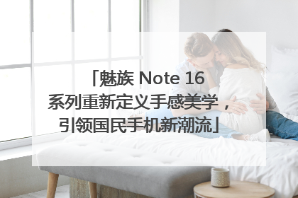 魅族 Note 16系列重新定义手感美学，引领国民手机新潮流