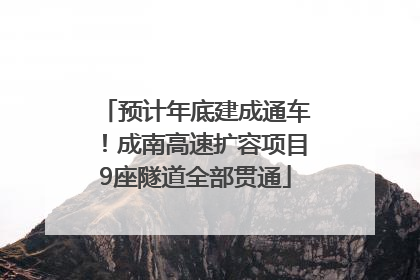 预计年底建成通车！成南高速扩容项目9座隧道全部贯通