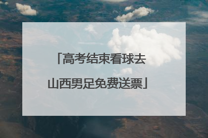 高考结束看球去 山西男足免费送票