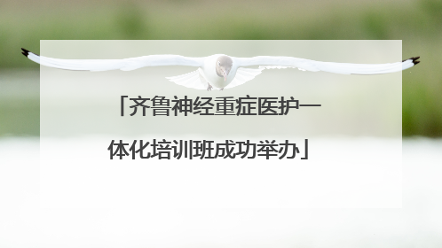 齐鲁神经重症医护一体化培训班成功举办