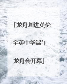 龙舟划进英伦 全英中华端午龙舟会开幕