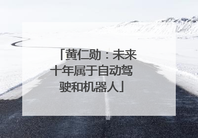 黄仁勋：未来十年属于自动驾驶和机器人