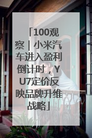 100观察｜小米汽车进入盈利倒计时，YU7定价反映品牌升维战略