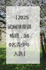 2025武网球童训练营，160名青少年入选