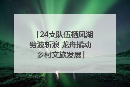 24支队伍栖凤湖劈波斩浪 龙舟撬动乡村文旅发展