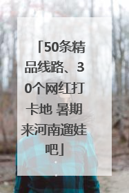 50条精品线路、30个网红打卡地 暑期来河南遛娃吧