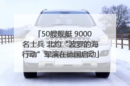 50艘舰艇 9000名士兵 北约“波罗的海行动”军演在德国启动